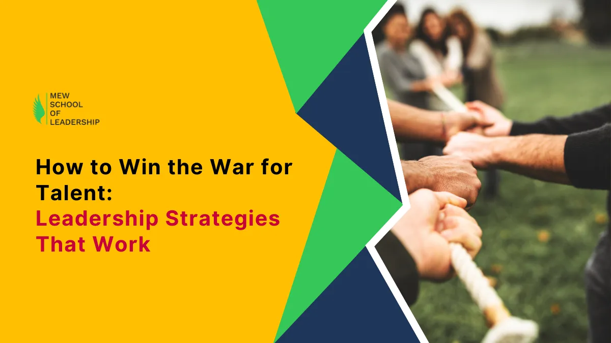 How to Win the War for Talent: Leadership Strategies That Work