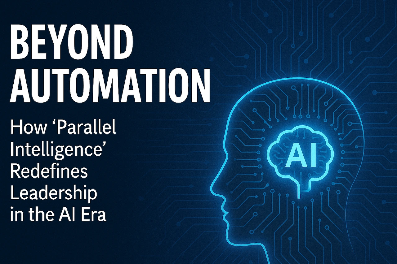 Beyond Automation: How "Parallel Intelligence" Redefines Leadership in the AI Era.