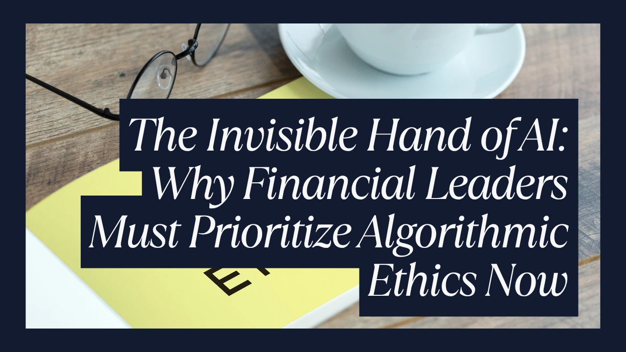 The Invisible Hand of AI: Why Financial Leaders Must Prioritize Algorithmic Ethics Now.
